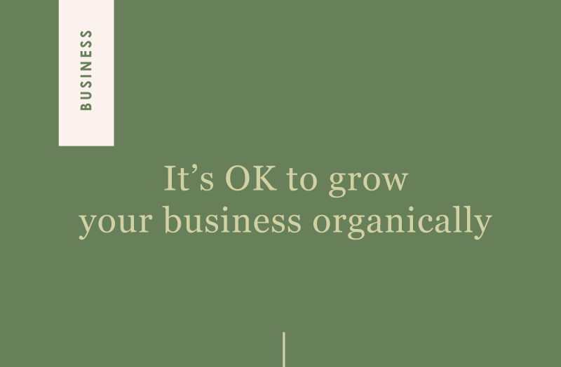 It’s ok to grow your business organically
